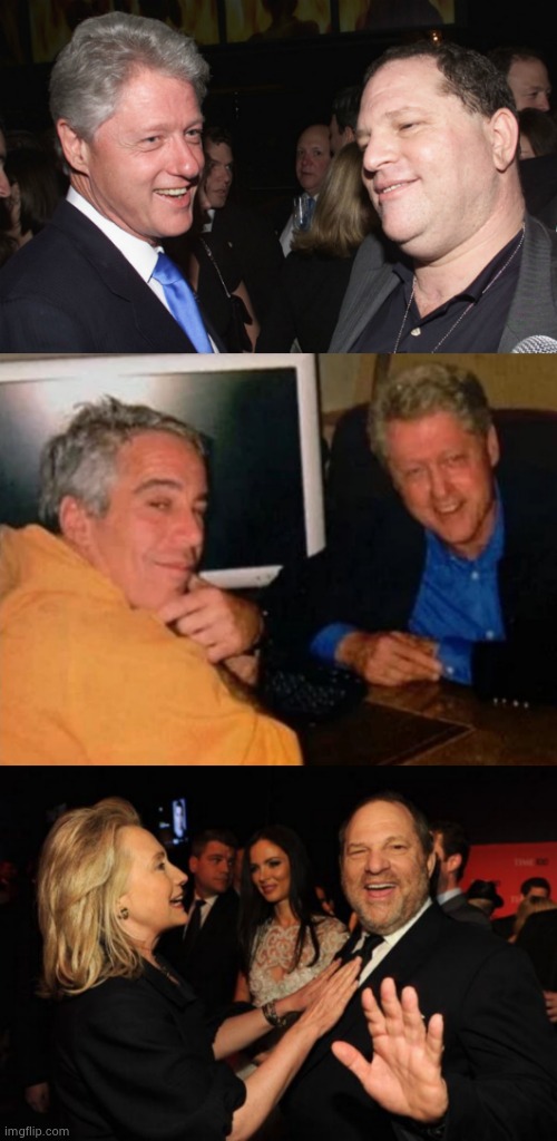 image tagged in bill clinton and harvey weinstein,jeffery epstein and bill clinton,hillary clinton and harvey weinstein | made w/ Imgflip meme maker