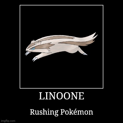 Linoone | LINOONE | Rushing Pokémon | image tagged in demotivationals,pokemon,linoone | made w/ Imgflip demotivational maker