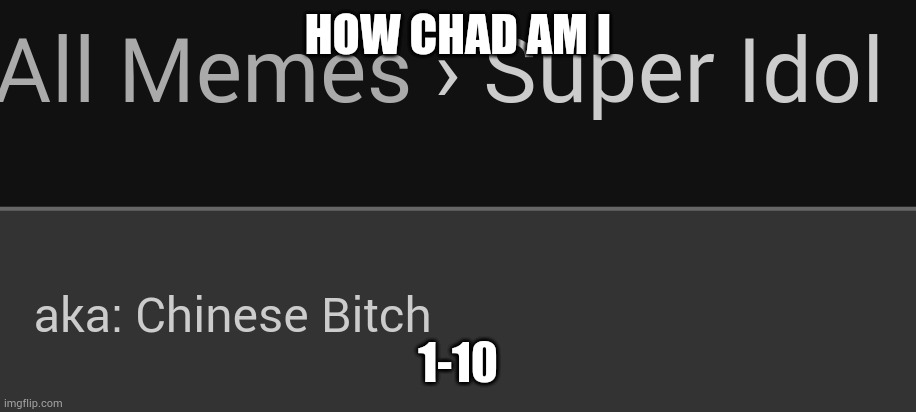 cuz trend | HOW CHAD AM I; 1-10 | image tagged in chinese bitch | made w/ Imgflip meme maker