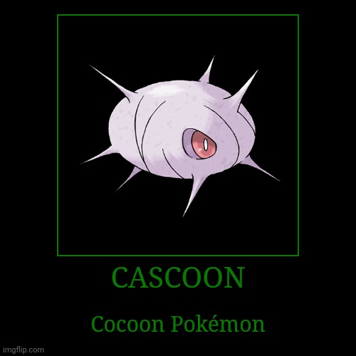 Cascoon | CASCOON | Cocoon Pokémon | image tagged in demotivationals,pokemon,cascoon | made w/ Imgflip demotivational maker