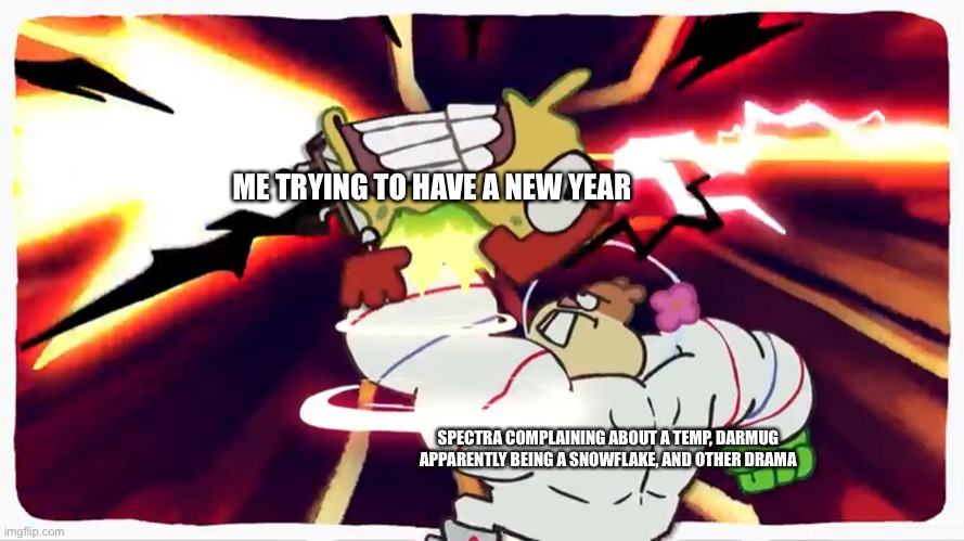 Buff Sandy insta KOs SpongeBob | ME TRYING TO HAVE A NEW YEAR; SPECTRA COMPLAINING ABOUT A TEMP, DARMUG APPARENTLY BEING A SNOWFLAKE, AND OTHER DRAMA | image tagged in buff sandy insta kos spongebob | made w/ Imgflip meme maker