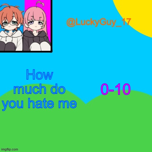 LuckyGuy_17 Temp | How much do you hate me; 0-10 | image tagged in luckyguy_17 evil twins template | made w/ Imgflip meme maker