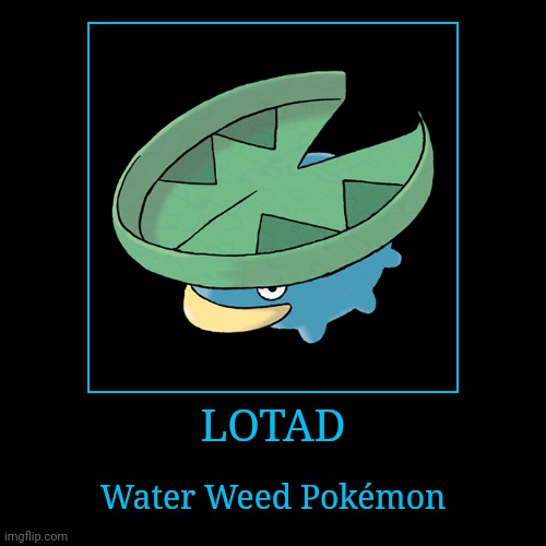 Lotad | LOTAD | Water Weed Pokémon | image tagged in demotivationals,pokemon,lotad | made w/ Imgflip demotivational maker