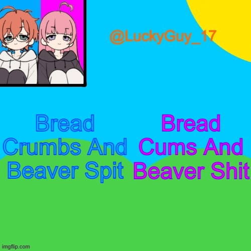 LuckyGuy_17 Temp | Bread Crumbs And Beaver Spit; Bread Cums And Beaver Shit | image tagged in luckyguy_17 evil twins template | made w/ Imgflip meme maker