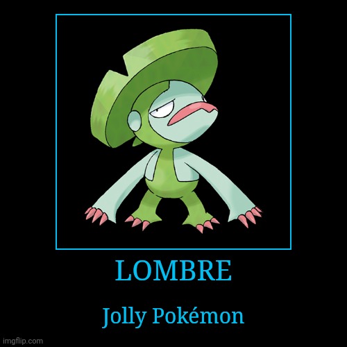 Lombre | LOMBRE | Jolly Pokémon | image tagged in demotivationals,pokemon,lombre | made w/ Imgflip demotivational maker