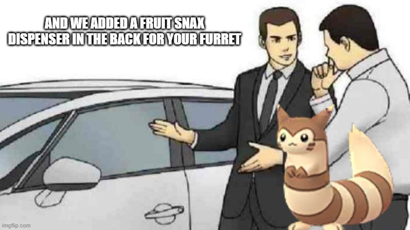 Fur fur fur? *how's 2022 going* | AND WE ADDED A FRUIT SNAX DISPENSER IN THE BACK FOR YOUR FURRET | image tagged in furret,fruit snacks,cars,car salesman slaps roof of car,memes,funny | made w/ Imgflip meme maker