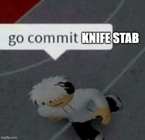 Roblox Go Commit Die | KNIFE STAB | image tagged in roblox go commit die | made w/ Imgflip meme maker