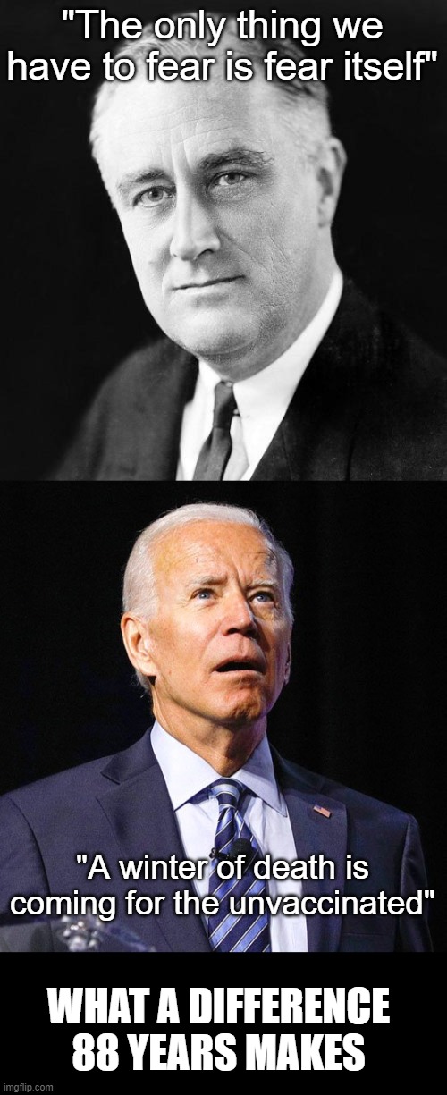 "The only thing we have to fear is fear itself" "A winter of death is coming for the unvaccinated" WHAT A DIFFERENCE 88 YEARS MAKES | image tagged in fdr promise,joe biden | made w/ Imgflip meme maker