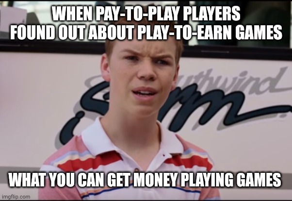 You Guys are Getting Paid | WHEN PAY-TO-PLAY PLAYERS FOUND OUT ABOUT PLAY-TO-EARN GAMES; WHAT YOU CAN GET MONEY PLAYING GAMES | image tagged in you guys are getting paid | made w/ Imgflip meme maker