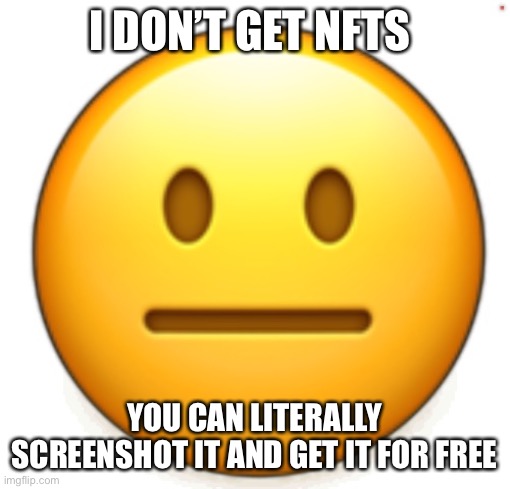 Dang bro.. | I DON’T GET NFTS; YOU CAN LITERALLY SCREENSHOT IT AND GET IT FOR FREE | image tagged in dang bro | made w/ Imgflip meme maker
