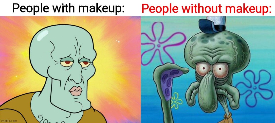 Makeup be like |  People without makeup:; People with makeup: | image tagged in memes,funny,makeup,squidward,oh wow are you actually reading these tags | made w/ Imgflip meme maker