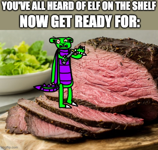 Leaf on Beef | YOU'VE ALL HEARD OF ELF ON THE SHELF; NOW GET READY FOR: | image tagged in leafdragon,elf on the shelf,leaf | made w/ Imgflip meme maker