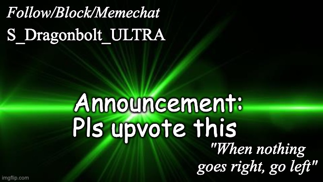 S_Dragonbolt_ULTRA; Announcement: Pls upvote this | image tagged in megegreenlaser announcement templete | made w/ Imgflip meme maker