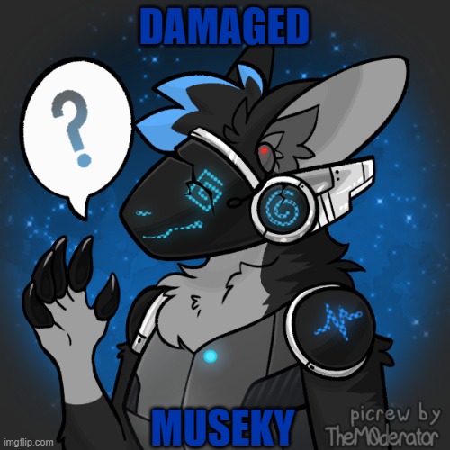 Damaged Museky | DAMAGED MUSEKY | image tagged in damaged museky | made w/ Imgflip meme maker