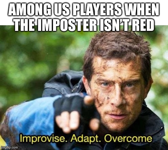 Among us gamers be like: | AMONG US PLAYERS WHEN THE IMPOSTER ISN’T RED | image tagged in bear grylls improvise adapt overcome,among us | made w/ Imgflip meme maker