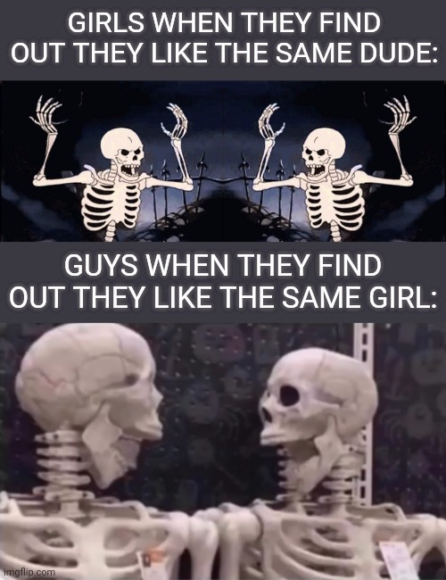 "I never knew you had such great taste!" | GIRLS WHEN THEY FIND OUT THEY LIKE THE SAME DUDE:; GUYS WHEN THEY FIND OUT THEY LIKE THE SAME GIRL: | image tagged in angry skeleton,laughing skeletons,girls vs boys | made w/ Imgflip meme maker