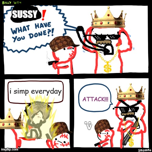 simp battles be like | SUSSY; i simp everyday; ATTACK!!! :> | image tagged in billy what have you done | made w/ Imgflip meme maker