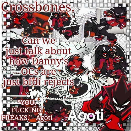 Crossbones Agoti temp | Can we just talk about how Danny's OCs are just bfdi rejects | image tagged in crossbones agoti temp | made w/ Imgflip meme maker