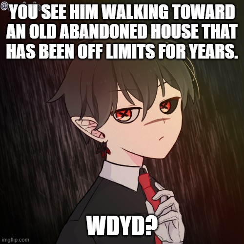 POV | YOU SEE HIM WALKING TOWARD AN OLD ABANDONED HOUSE THAT HAS BEEN OFF LIMITS FOR YEARS. WDYD? | made w/ Imgflip meme maker