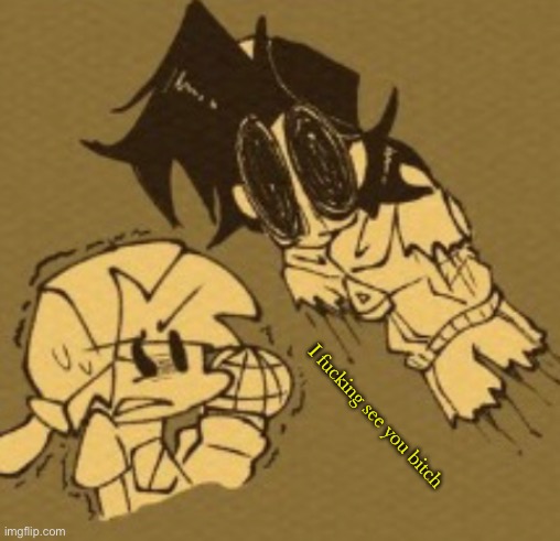 I fucking see you bitch | made w/ Imgflip meme maker