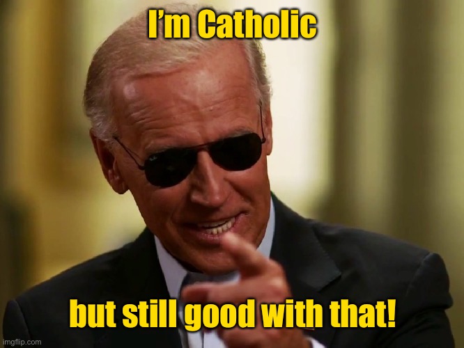 Cool Joe Biden | I’m Catholic but still good with that! | image tagged in cool joe biden | made w/ Imgflip meme maker