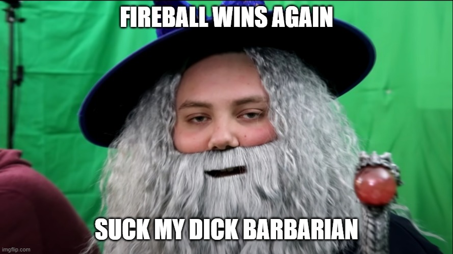 Fireball always wins | FIREBALL WINS AGAIN; SUCK MY DICK BARBARIAN | image tagged in dnd | made w/ Imgflip meme maker
