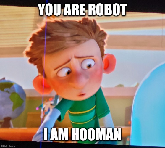 YOU ARE ROBOT; I AM HOOMAN | image tagged in rons | made w/ Imgflip meme maker