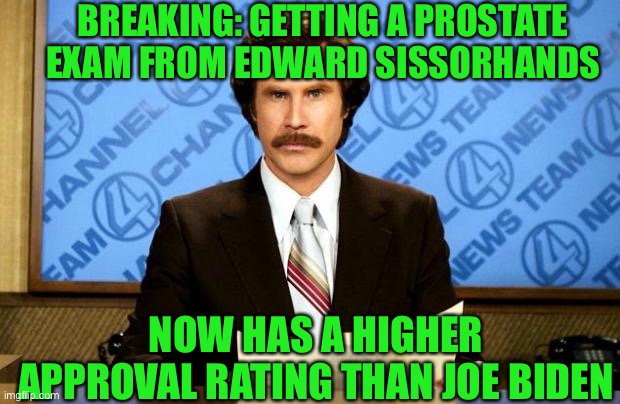 BREAKING NEWS | BREAKING: GETTING A PROSTATE EXAM FROM EDWARD SISSORHANDS; NOW HAS A HIGHER APPROVAL RATING THAN JOE BIDEN | image tagged in breaking news | made w/ Imgflip meme maker