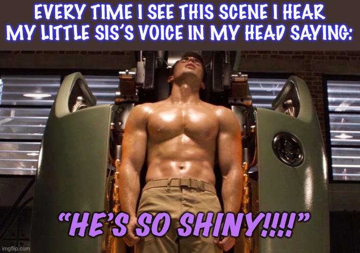 And then I burst out laughing | EVERY TIME I SEE THIS SCENE I HEAR MY LITTLE SIS’S VOICE IN MY HEAD SAYING:; “HE’S SO SHINY!!!!” | image tagged in captain america,captain america the first avenger,steve rogers,hes so shiny,little sister,quote | made w/ Imgflip meme maker