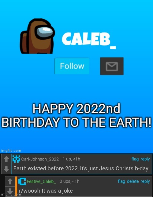 I know earth existed for over 2022 years. FYI, I don't use reddit anymore | image tagged in woosh,joke | made w/ Imgflip meme maker