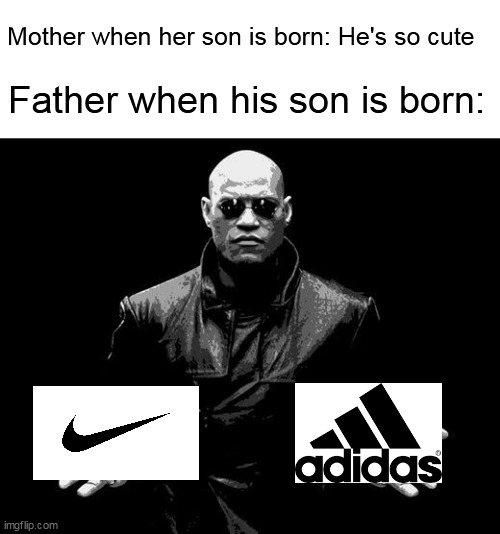 Matrix Morpheus Offer | Mother when her son is born: He's so cute; Father when his son is born: | image tagged in matrix morpheus offer,nike,adidas,memes | made w/ Imgflip meme maker