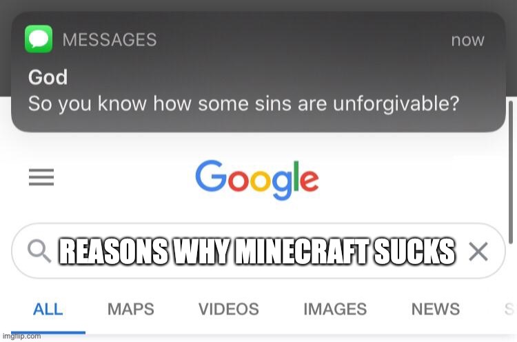 MINECRAFT IS THE BEST | REASONS WHY MINECRAFT SUCKS | image tagged in so you know how some sins are unforgivable | made w/ Imgflip meme maker