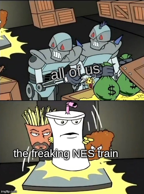 Aqua Teen knocking down the door | all of us the freaking NES train | image tagged in aqua teen knocking down the door | made w/ Imgflip meme maker