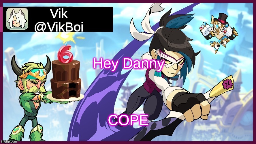 danny cope | Hey Danny; COPE | image tagged in vik brawlhalla announcement | made w/ Imgflip meme maker