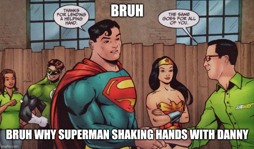 BRUH; BRUH WHY SUPERMAN SHAKING HANDS WITH DANNY | made w/ Imgflip meme maker