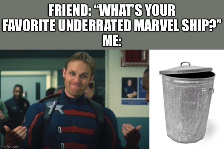 John Walker x Trash | FRIEND: “WHAT’S YOUR
FAVORITE UNDERRATED MARVEL SHIP?”
ME: | image tagged in falcon and the winter soldier u s agent 2,trash can,john walker,garbage,marvel | made w/ Imgflip meme maker
