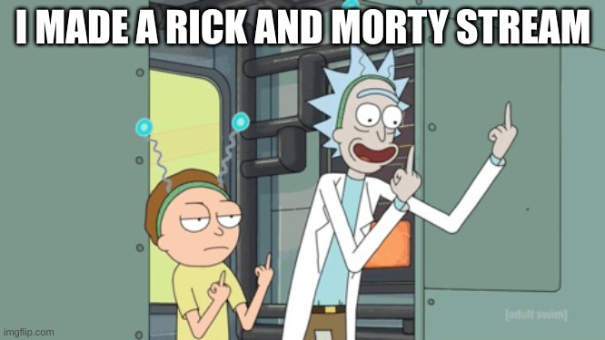 cool words | I MADE A RICK AND MORTY STREAM | image tagged in rick and morty | made w/ Imgflip meme maker