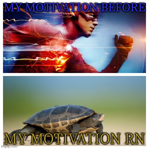 Fast vs. Slow | MY MOTIVATION BEFORE; MY MOTIVATION RN | image tagged in fast vs slow | made w/ Imgflip meme maker