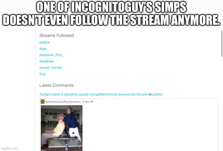 ONE OF INCOGNITOGUY’S SIMPS DOESN’T EVEN FOLLOW THE STREAM ANYMORE. | made w/ Imgflip meme maker