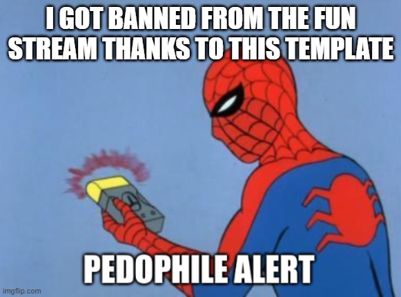 I GOT BANNED FROM THE FUN STREAM THANKS TO THIS TEMPLATE | image tagged in spam danny's comments with this | made w/ Imgflip meme maker