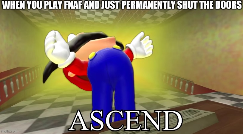 WHEN YOU PLAY FNAF AND JUST PERMANENTLY SHUT THE DOORS | image tagged in mario,i sleep meme with ascended template | made w/ Imgflip meme maker