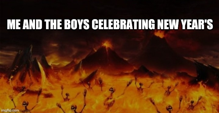 Me and the boys on new year's. HAPPY NEW YEAR'S EVERYONE! | ME AND THE BOYS CELEBRATING NEW YEAR'S | image tagged in hell,me and the boys,happy new year | made w/ Imgflip meme maker