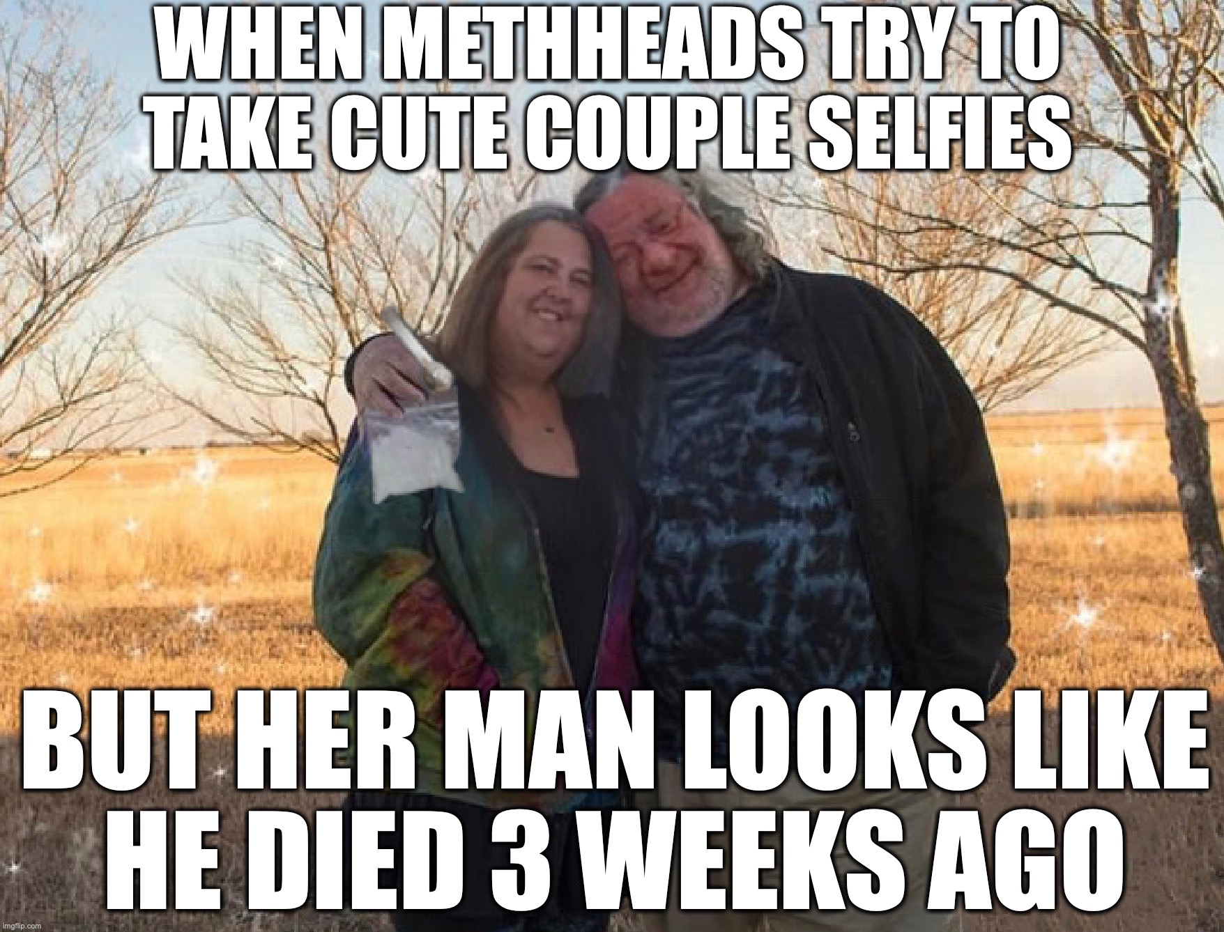 Methhead Selfies | WHEN METHHEADS TRY TO TAKE CUTE COUPLE SELFIES; BUT HER MAN LOOKS LIKE
HE DIED 3 WEEKS AGO | image tagged in amy lee and bob wonch,amy lee inskeep,bob wonch,chadilachardy,killianthemc,killian hardy | made w/ Imgflip meme maker