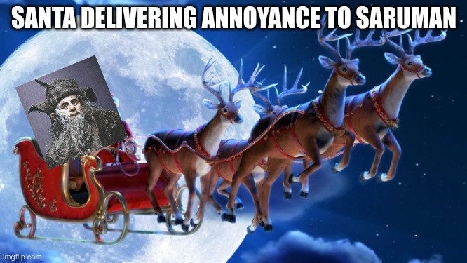 SANTA DELIVERING ANNOYANCE TO SARUMAN | image tagged in lord of the rings,christmas | made w/ Imgflip meme maker