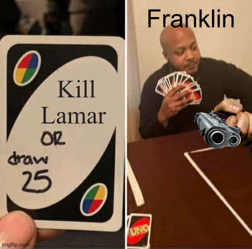 UNO Draw 25 Cards | Franklin; Kill Lamar | image tagged in memes,uno draw 25 cards | made w/ Imgflip meme maker