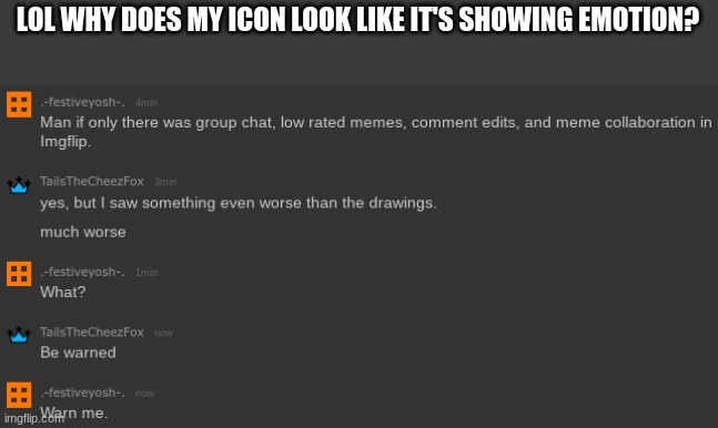 LOL WHY DOES MY ICON LOOK LIKE IT'S SHOWING EMOTION? | made w/ Imgflip meme maker