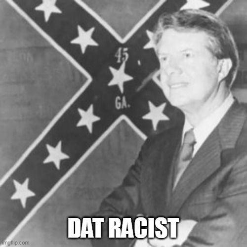 Jimmy Carter | DAT RACIST | image tagged in jimmy carter | made w/ Imgflip meme maker