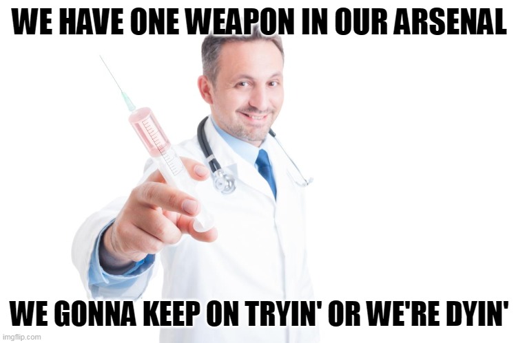 WE HAVE ONE WEAPON IN OUR ARSENAL WE GONNA KEEP ON TRYIN' OR WE'RE DYIN' | made w/ Imgflip meme maker