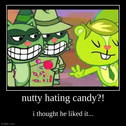 nutty hating candy?! | nutty hating candy?! | i thought he liked it... | image tagged in funny,demotivationals,htf,happy tree friends | made w/ Imgflip demotivational maker