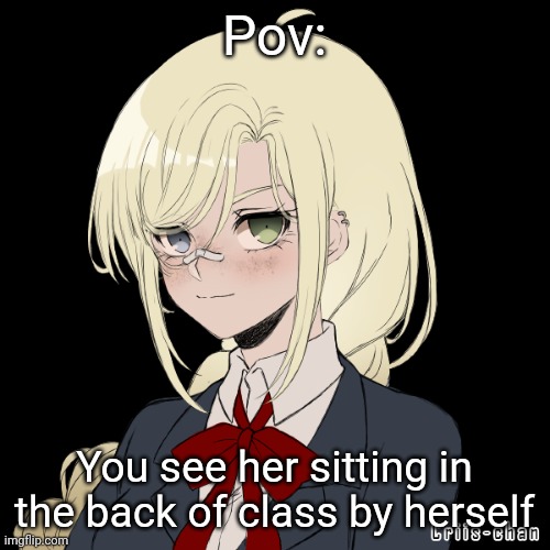 I don't really have a plot lmao. Romance rp is fine (she's Pansexual) | Pov:; You see her sitting in the back of class by herself | made w/ Imgflip meme maker